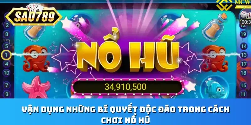Vận dụng những bí quyết độc đáo trong cách chơi nổ hũ