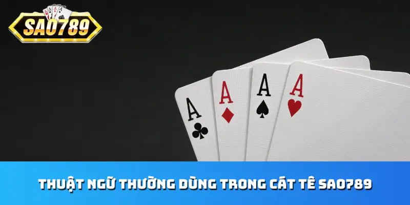 Thuật ngữ thường dùng trong Cát tê Sao789