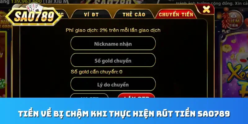 Tiền về bị chậm khi thực hiện rút tiền Sao789