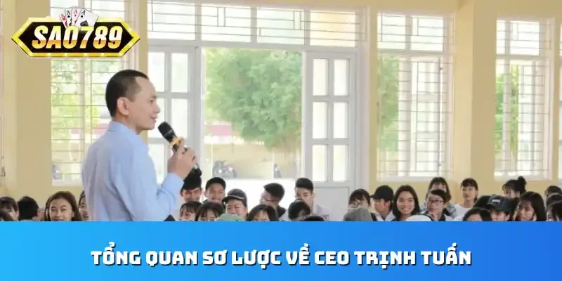 Tổng quan sơ lược về CEO Trịnh Tuấn